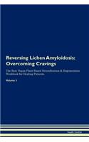 Reversing Lichen Amyloidosis: Overcoming Cravings The Raw Vegan Plant-Based Detoxification & Regeneration Workbook for Healing Patients. Volume 3