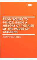 From Squire to Prince; Being a History of the Rise of the House of Cirksena: (English)