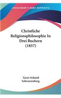 Christliche Religionsphilosophie In Drei Buchern (1857)