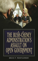 Bush-Cheney Administration's Assault on Open Government