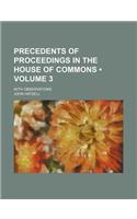Precedents of Proceedings in the House of Commons (Volume 3); With Observations