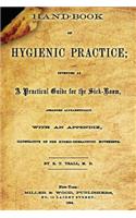 Hand-Book of Hygienic Practice: Intended as a Practical Guide for the Sick-Room, Arranged Alphabetically with and Appendix, Illustrative of the Hygeio-Therapeutic Movements.
