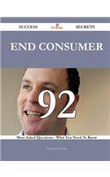 End Consumer 92 Success Secrets - 92 Most Asked Questions on End Consumer - What You Need to Know