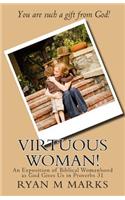 Virtuous Woman!: An Exposition of Biblical Womanhood as God Gives Us in Proverbs 31