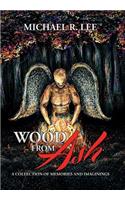 Wood from Ash: A Collection of Memories and Imaginings