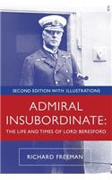 Admiral Insubordinate: The Life and Times of Lord Beresford