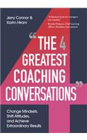 The Four Greatest Coaching Conversations: Change Mindsets, Shift Attitudes, and Achieve Extraordinary Results