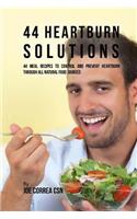 44 Heartburn Solutions: 44 Meal Recipes to Control and Prevent Heartburn through All Natural Food Sources