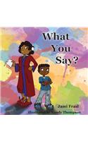 What You Say?