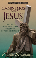 Caminemos Con Jesus: Toward a Hispanic/Latino Theology of Accompaniment 30th Anniversary Edition