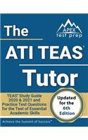 The ATI TEAS Tutor: TEAS Study Guide 2020 & 2021 and Practice Test Questions for the Test of Essential Academic Skills [Updated for the 6th Edition]