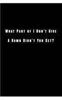 What Part of I Don't Give a Damn Didn't You Get?: Lined notebook (120 Pages 6x9)