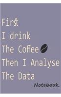 First I Drink Coffee then I Analyse data: 6*9 journal notebook rulled for big data coffee lover