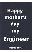 Happy mother's day my engineer notebook: Mother's day gifts