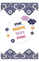Stop . Breathe . Enjoy . Repeat: Notebook / 120 pages / gifts / (6 x 9 inches) / art / Motivation
