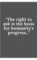 The right to ask is the basis for humanity's progress.