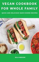 Vegan Cookbook for Whole Family: Quick and Delicious Main-Course Recipes