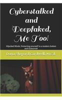 Cyberstalked and Deepfaked, Me Too!: Hijacked Minds. Protecting yourself in a modern Sodom and Gomorrah