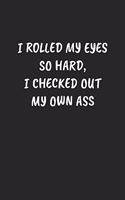 I Rolled My Eyes So Hard, I Checked Out My Own Ass: Funny Notebook For Coworkers for the Office - Blank Lined Journal Mens Gag Gifts For Women