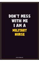 Don't Mess With Me, I Am A military nurse: Career Motivational Quotes 6x9 120 Pages Blank Lined Notebook Journal