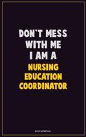 Don't Mess With Me, I Am A Nursing education coordinator: Career Motivational Quotes 6x9 120 Pages Blank Lined Notebook Journal