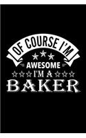 Of Course I'm Awesome I'm A Baker: Lined Journal, 120 Pages, 6x9 Sizes, Funny Baker Notebook Gift For Bakers