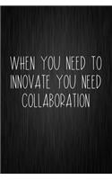 When You Need To Innovate You Need Collaboration
