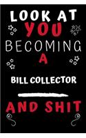 Look At You Becoming A Bill Collector And Shit!: Perfect Gag Gift For A Great Bill Collector! - Blank Lined Notebook Journal - 120 Pages 6 x 9 Format - Office Humour and Banter