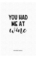 You Had Me At Wine: A 6x9 Inch Journal Diary Notebook With A Bold Text Font Slogan On A Matte Cover and 120 Blank Lined Pages