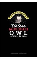 Always Be Yourself Unless You Can Be An Owl Then Be An Owl: Dual Notebook - Dotted & Lined