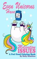 Even Unicorns Have Motivation Issues: A Feel-Good Coloring Book