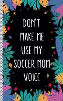 Don't Make Me Use My Soccer Mom Voice: Funny Soccer Mom Gift Journal Notebook, 6x9 Wide Black Ruled Lined With 120 Pages