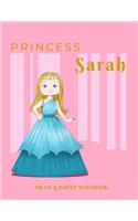 Princess Sarah Draw & Write Notebook: With Picture Space and Dashed Mid-line for Early Learner Girls. Personalized with Name