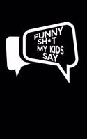 Funny Sh*t My Kids Say: Notebook Journal Gag Gift * 6" x 9" 100 pages