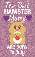 The Best Hamster Moms Are Born In July: Hamster gifts. This Hamster Notebook / Hamster journal has a fun cute glossy cover. It is 6x9in size with 120 lined ruled pages, great for Birthdays