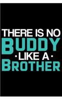 There Is No Buddy Like A Brother: Cool Brother Journal Notebook Gifts, Funny Brother Notebook Journal Diary, Gift Idea for Big Brother