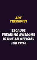 Art therapist, Because Freaking Awesome Is Not An Official Job Title: 6X9 Career Pride Notebook Unlined 120 pages Writing Journal