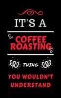 It's A Coffee Roasting Thing You Wouldn't Understand: Perfect Coffee Roasting Gag Gift - Blank Lined Notebook Journal - 100 Pages 6 x 9 Format - Office Humour and Banter - Girls Boys Night Out - Birthda
