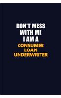 Don't Mess With Me I Am A Consumer Loan Underwriter: Career journal, notebook and writing journal for encouraging men, women and kids. A framework for building your career.