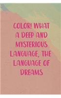 Color! What A Deep And Mysterious Language, The Language Of Dreams