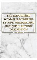 The Empowered Woman Is Powerful Beyond Measure and Beautiful Beyond Description: Motivational Journal - 120-Page College-Ruled Female Empowerment Notebook - 6 X 9 Perfect Bound Softcover