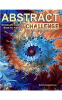 Abstract Challenge Grayscale Coloring Book for Adults: 40 Abstract Grayscale Designs for Advanced Colorists or Those Who Want a Challenge