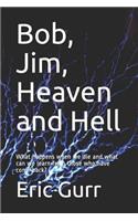 Bob, Jim, Heaven and Hell: What happens when we die and what can we learn from those who have come back?