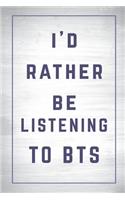 I'd Rather Be Listening to BTS: BTS Journal Diary Notebook for Girls(I'd Rather Be Listening to Bts)