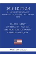 2016-05-20 Energy Conservation Program - Test Procedure for Battery Chargers - Final rule (US Energy Efficiency and Renewable Energy Office Regulation) (EERE) (2018 Edition)