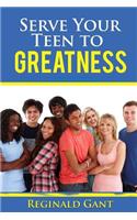 Serve Your Teen to Greatness