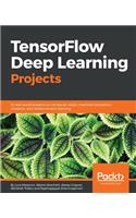 TensorFlow Deep Learning Projects: 10 real-world projects on computer vision, machine translation, chatbots, and reinforcement learning