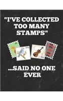 I've Collected Too Many Stamps ...Said No One Ever