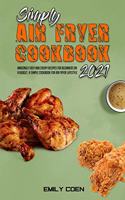 Simply Air Fryer Cookbook 2021: Amazingly Easy And Crispy Recipes For Beginners On A Budget. A Simple Cookbook For Air Fryer Lifestyle