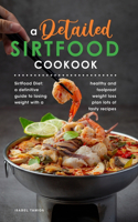 A detailed Sirfood Cookbook: SirtFood Diet: a definitive guide to losing weight with a healthy and foolproof weight loss plan lots of tasty recipes